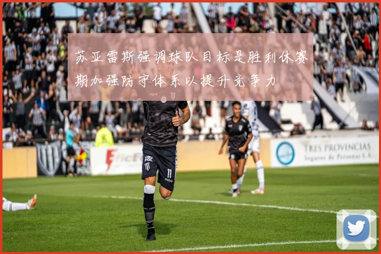 苏亚雷斯强调球队目标是胜利休赛期加强防守体系以提升竞争力
