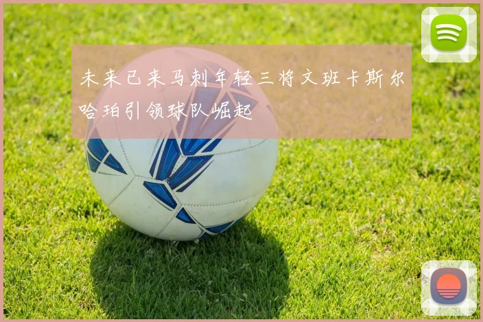 未来已来马刺年轻三将文班卡斯尔哈珀引领球队崛起